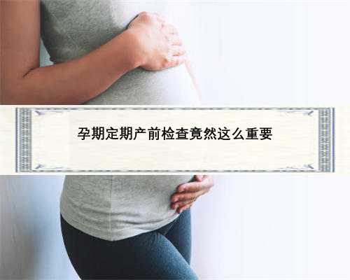 孕期定期产前检查竟然这么重要