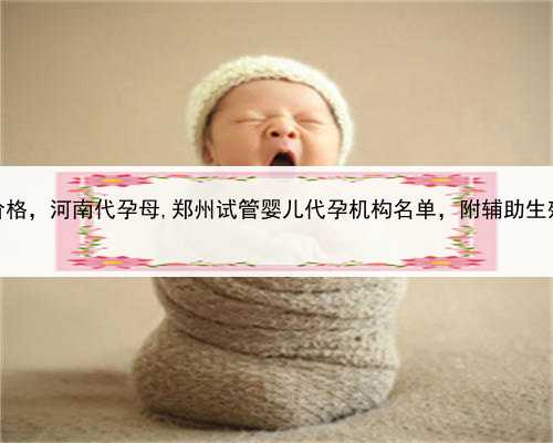 2020年代孕价格，河南代孕母,郑州试管婴儿代孕机构名单，附辅助生殖机构名单