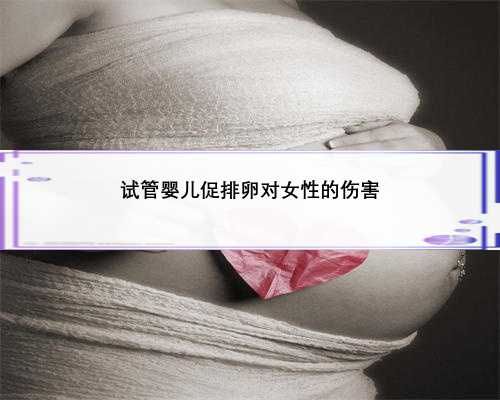 试管婴儿促排卵对女性的伤害